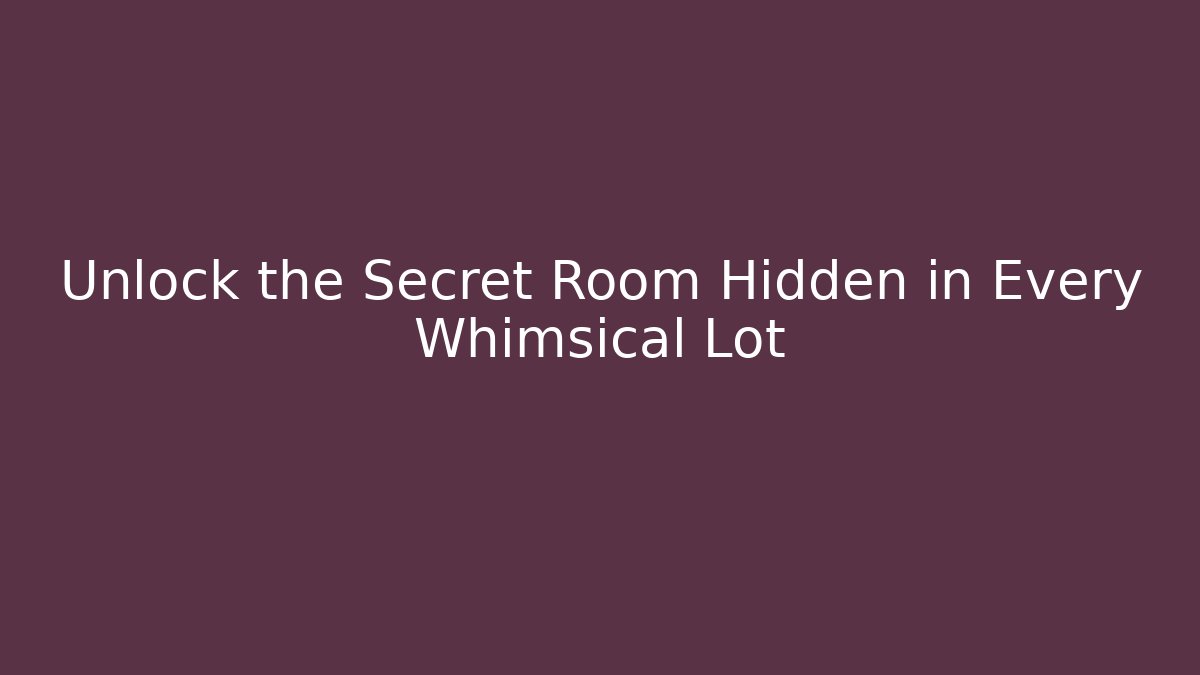 Unlock the Secret Room Hidden in Every Whimsical Lot