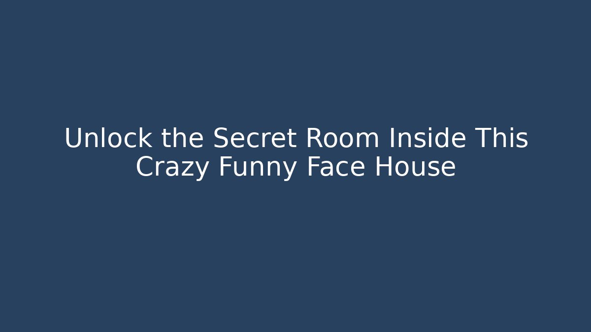 Unlock the Secret Room Inside This Crazy Funny Face House