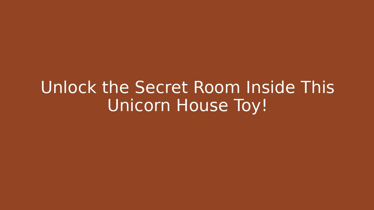 Unlock the Secret Room Inside This Unicorn House Toy!