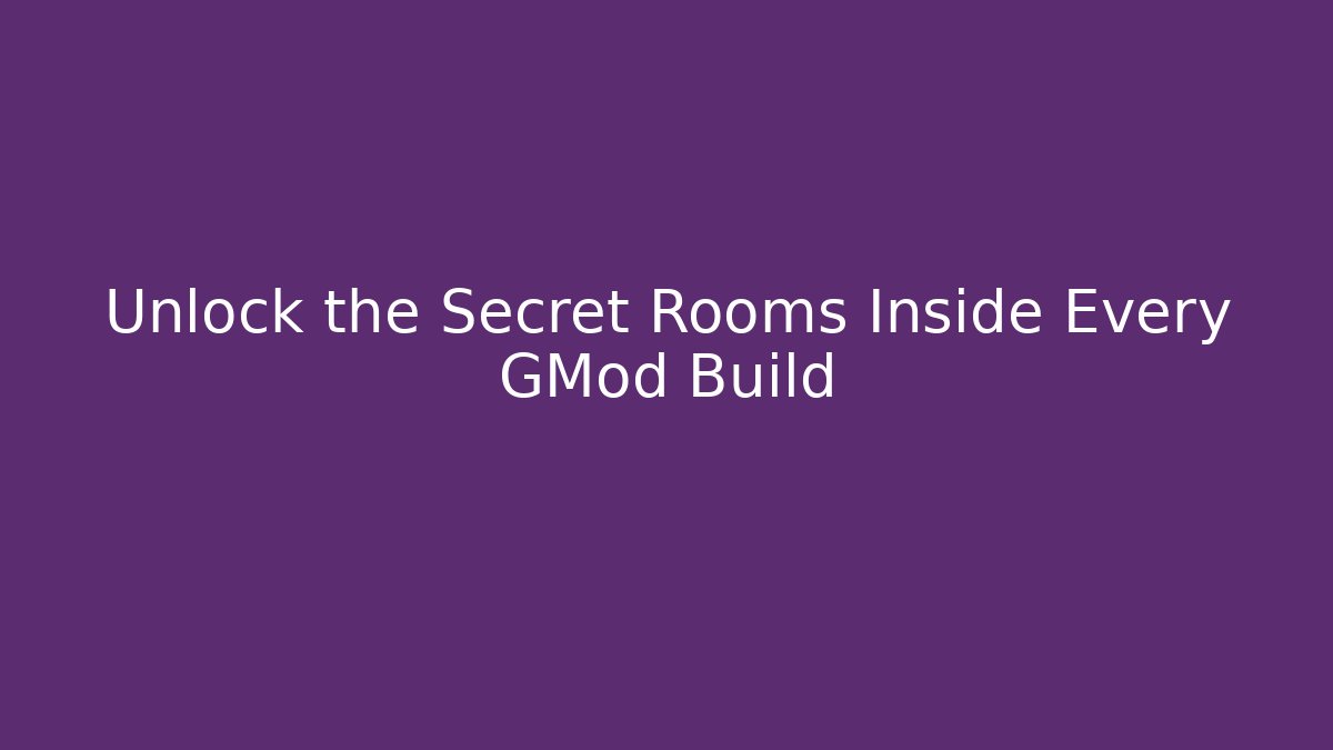 Unlock the Secret Rooms Inside Every GMod Build