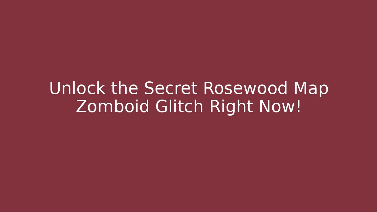 Unlock the Secret Rosewood Map Zomboid Glitch Right Now!