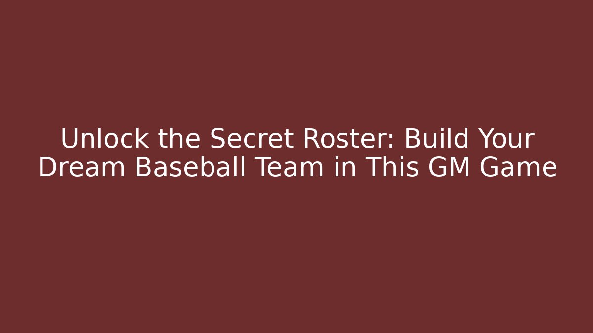 Unlock the Secret Roster: Build Your Dream Baseball Team in This GM Game