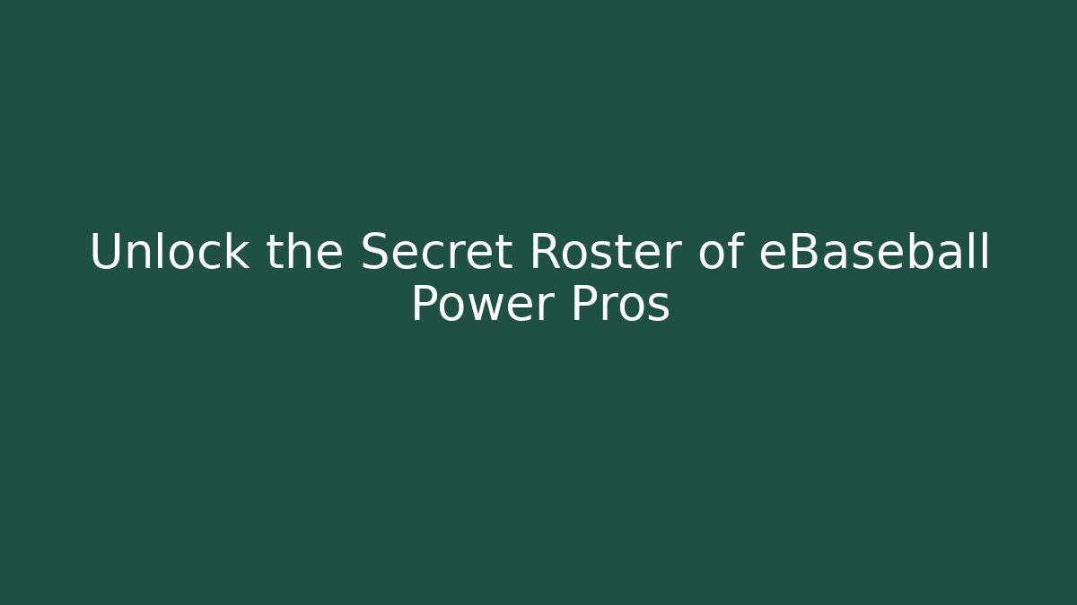 Unlock the Secret Roster of eBaseball Power Pros