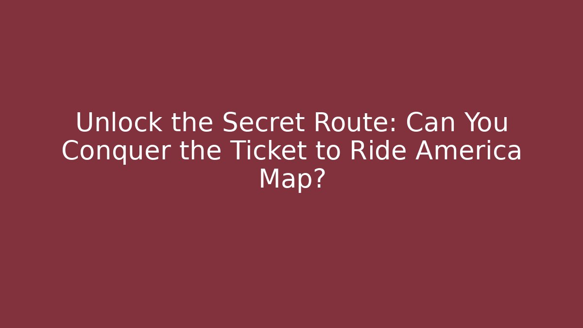 Unlock the Secret Route: Can You Conquer the Ticket to Ride America Map?