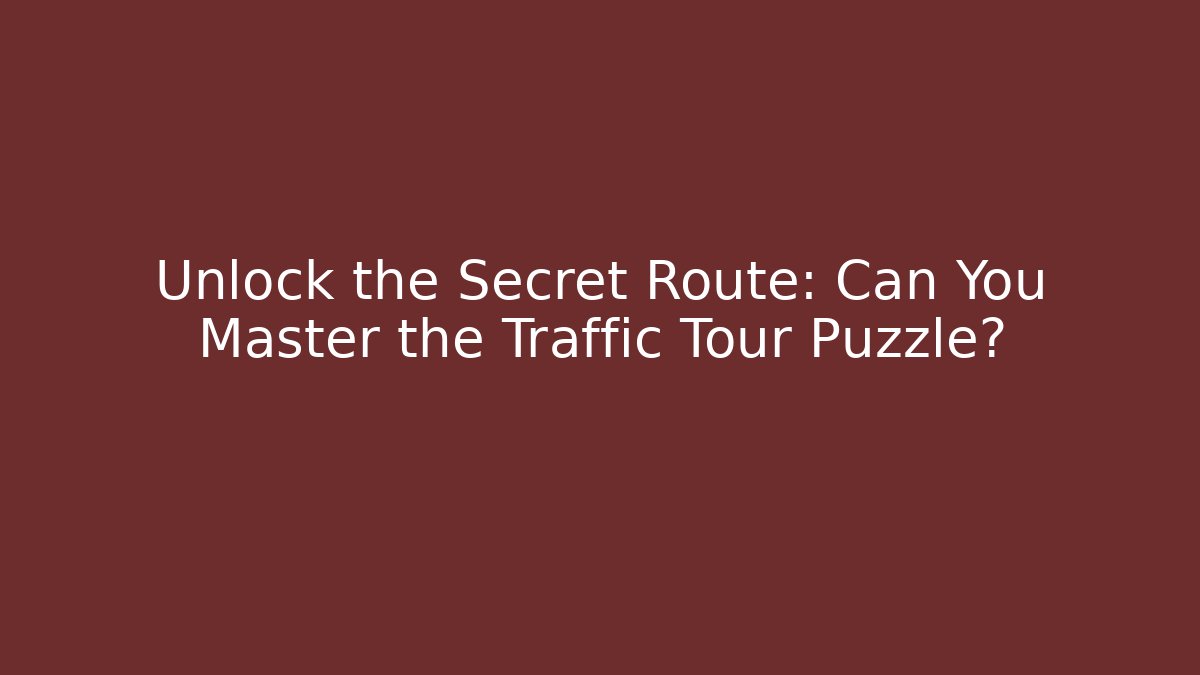 Unlock the Secret Route: Can You Master the Traffic Tour Puzzle?