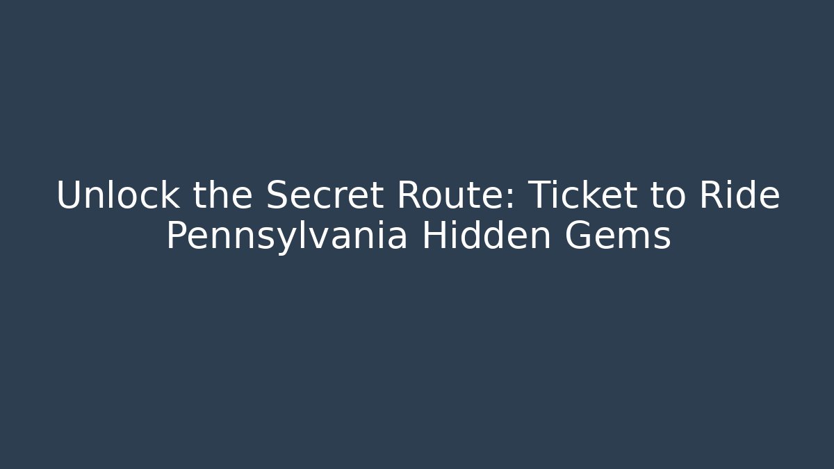 Unlock the Secret Route: Ticket to Ride Pennsylvania Hidden Gems