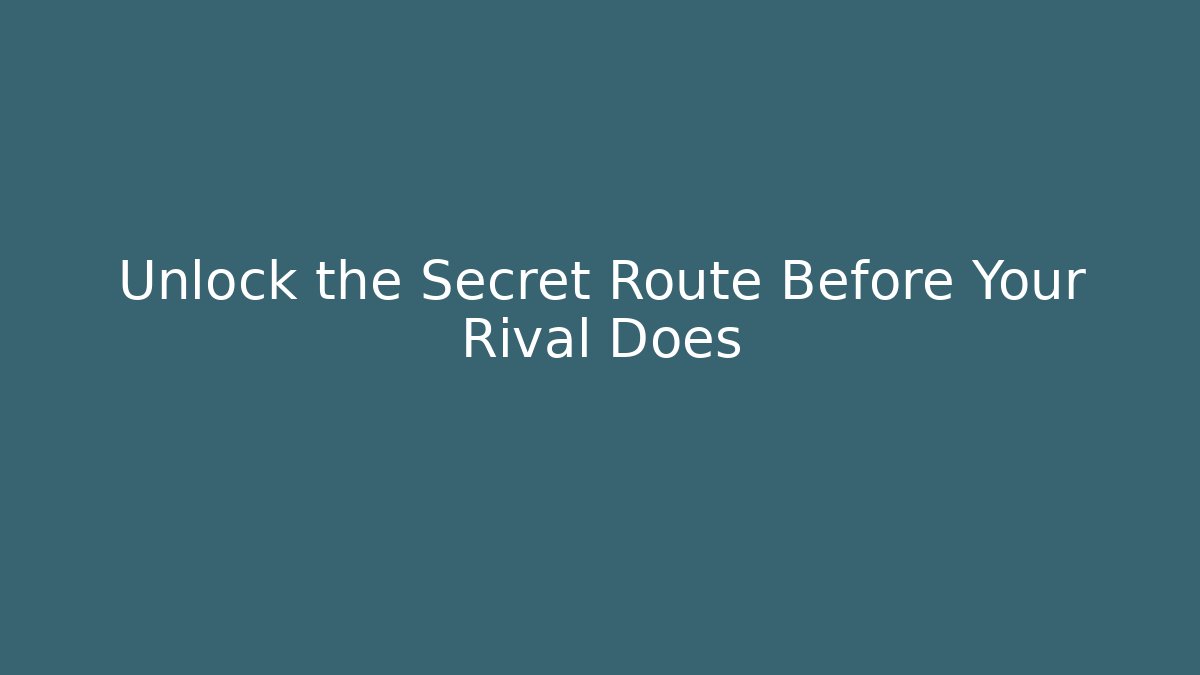 Unlock the Secret Route Before Your Rival Does