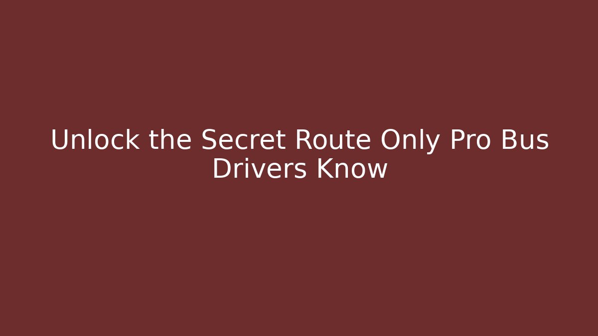 Unlock the Secret Route Only Pro Bus Drivers Know