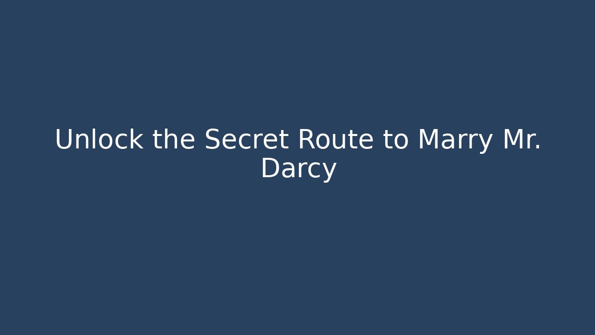 Unlock the Secret Route to Marry Mr. Darcy