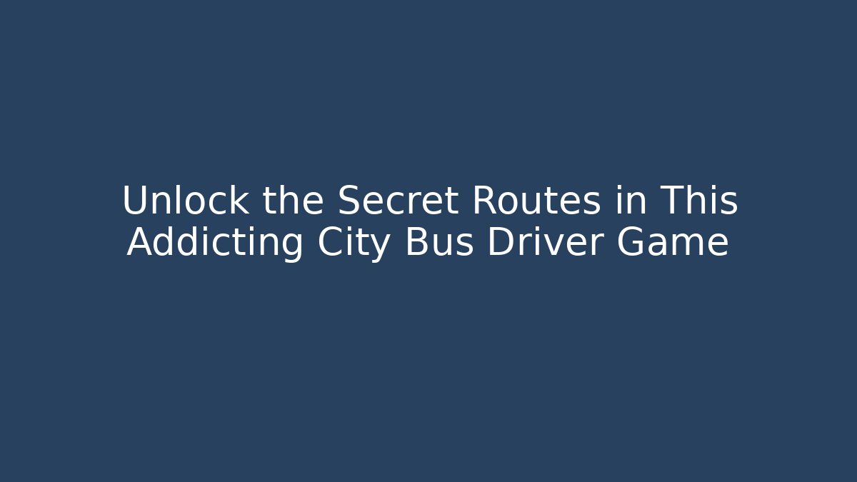 Unlock the Secret Routes in This Addicting City Bus Driver Game