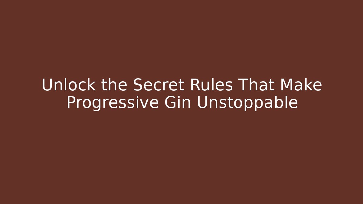 Unlock the Secret Rules That Make Progressive Gin Unstoppable