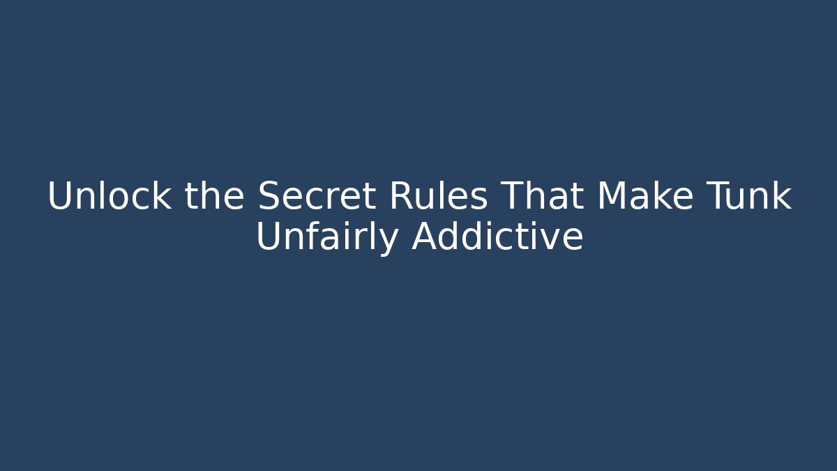 Unlock the Secret Rules That Make Tunk Unfairly Addictive