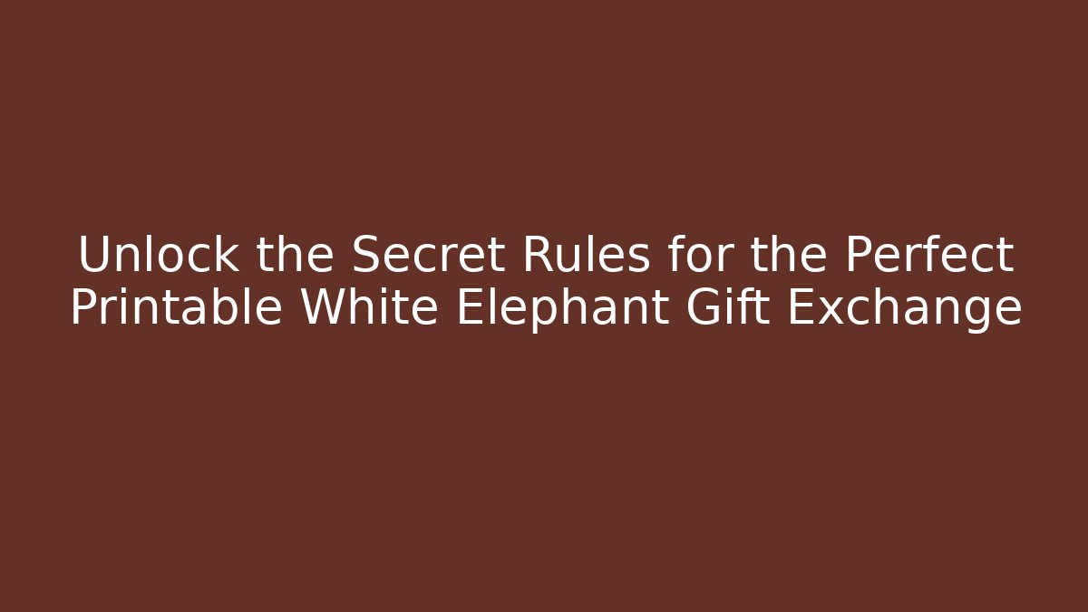 Unlock the Secret Rules for the Perfect Printable White Elephant Gift Exchange