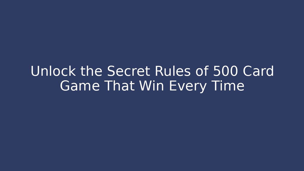 Unlock the Secret Rules of 500 Card Game That Win Every Time