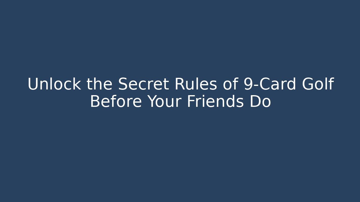 Unlock the Secret Rules of 9-Card Golf Before Your Friends Do