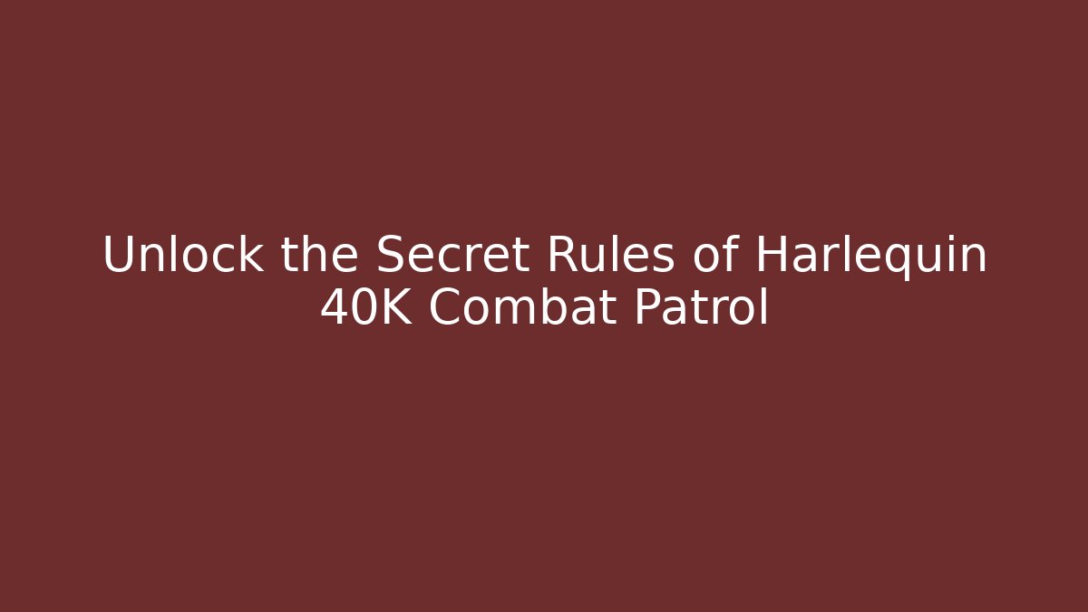 Unlock the Secret Rules of Harlequin 40K Combat Patrol