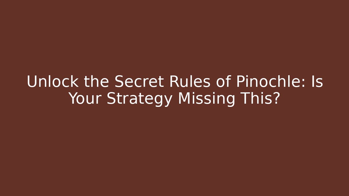 Unlock the Secret Rules of Pinochle: Is Your Strategy Missing This?