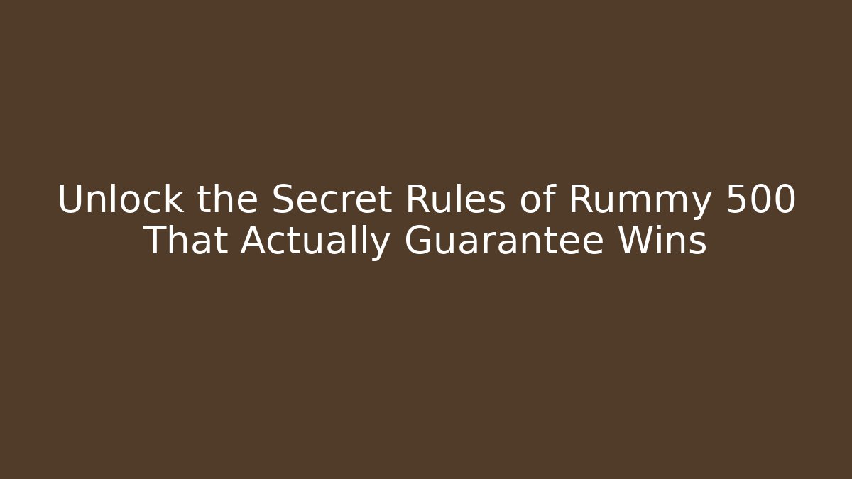 Unlock the Secret Rules of Rummy 500 That Actually Guarantee Wins