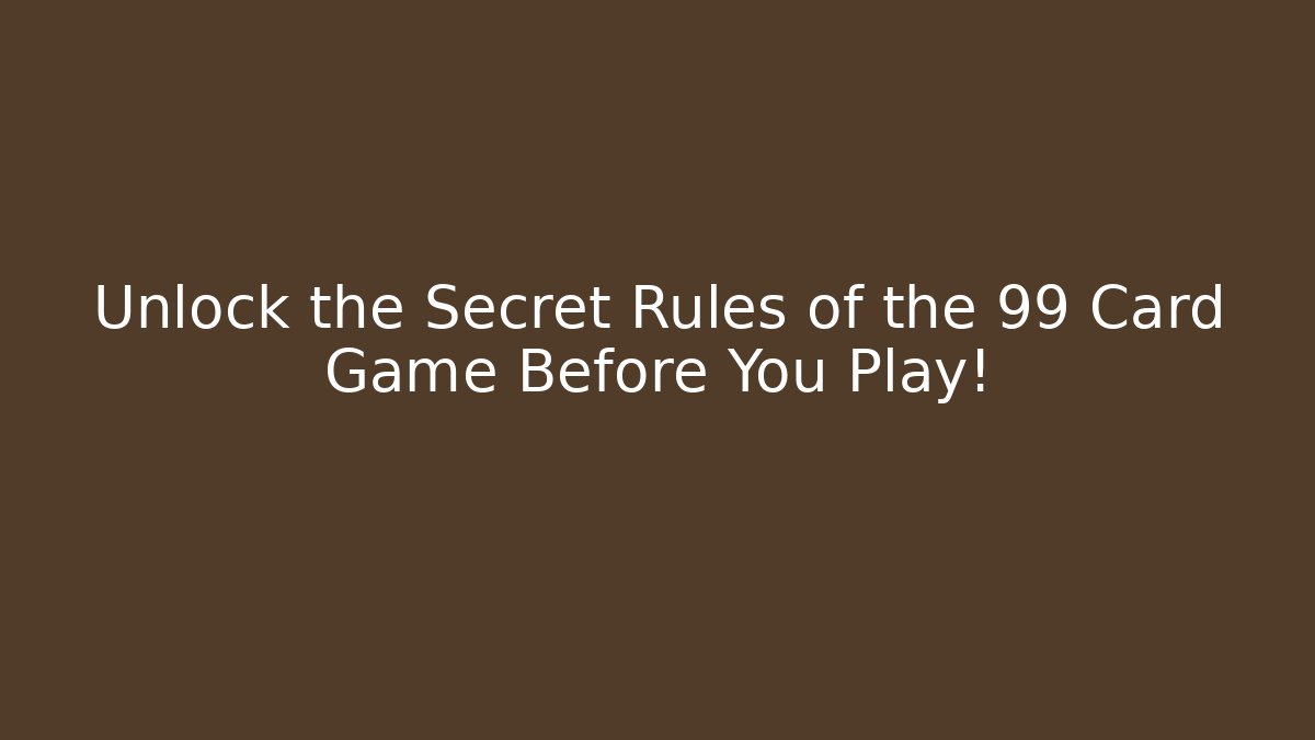 Unlock the Secret Rules of the 99 Card Game Before You Play!
