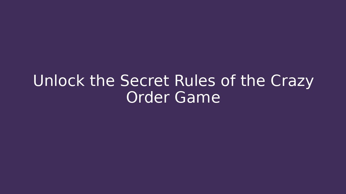 Unlock the Secret Rules of the Crazy Order Game