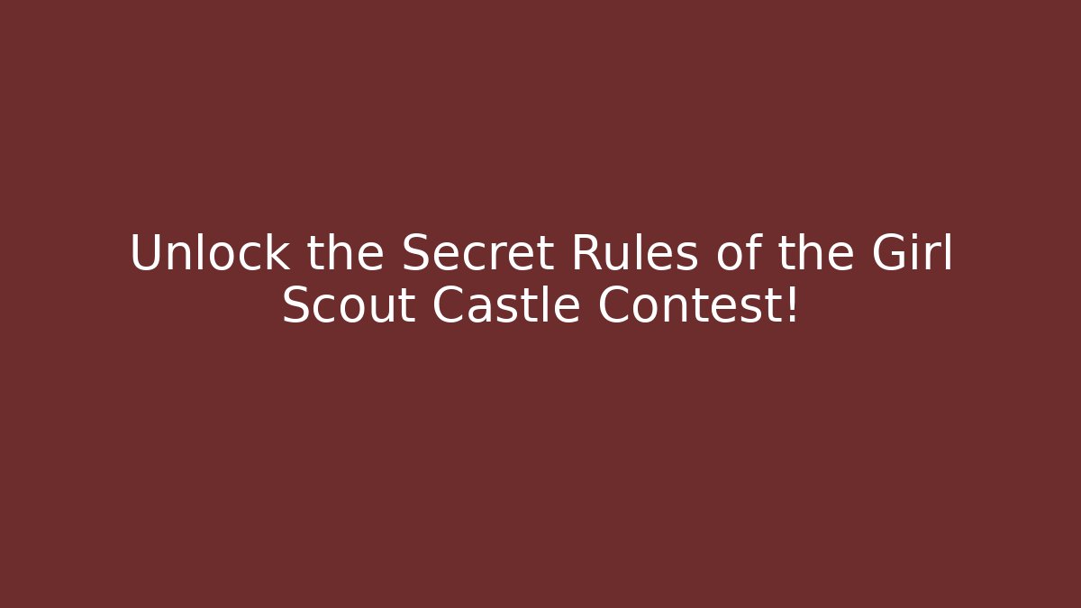 Unlock the Secret Rules of the Girl Scout Castle Contest!