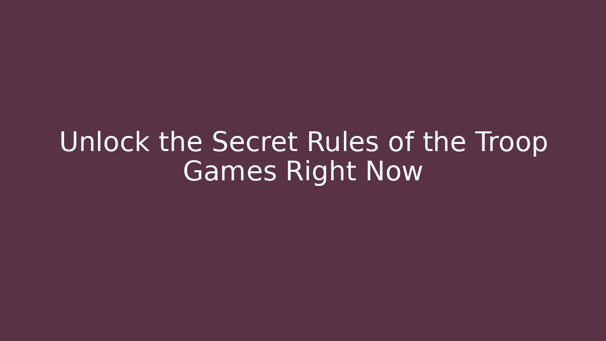 Unlock the Secret Rules of the Troop Games Right Now - Critter Realm