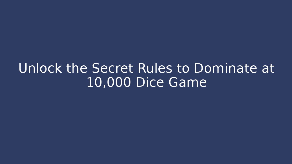 Unlock the Secret Rules to Dominate at 10,000 Dice Game