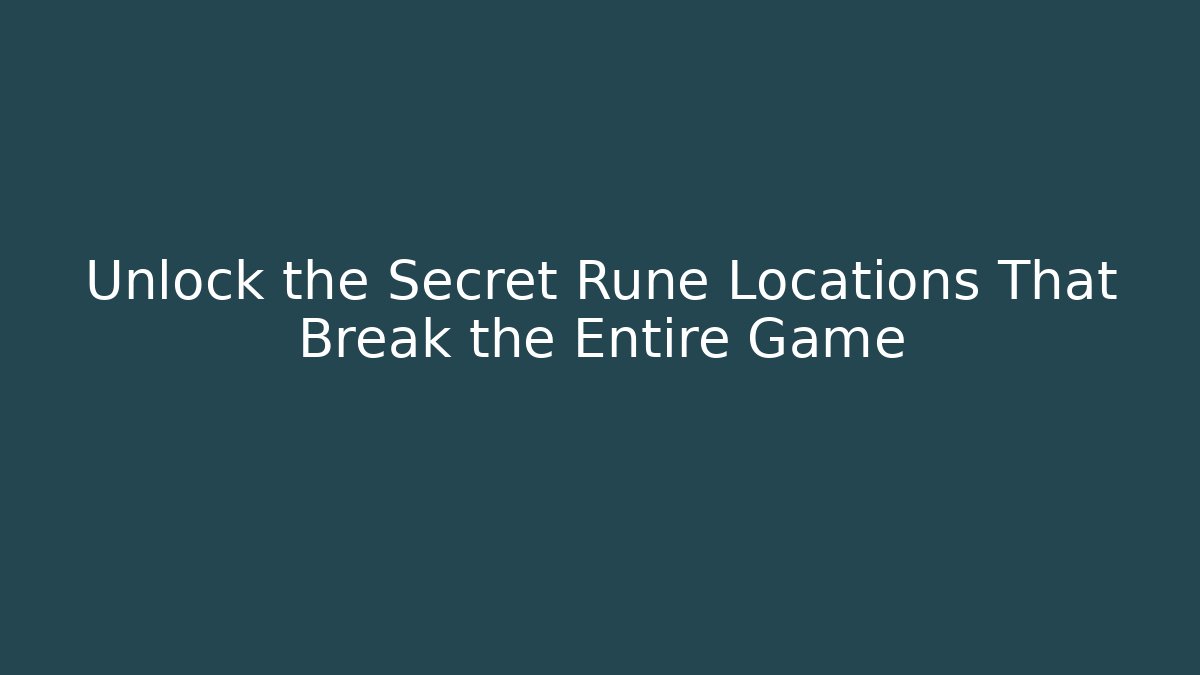 Unlock the Secret Rune Locations That Break the Entire Game
