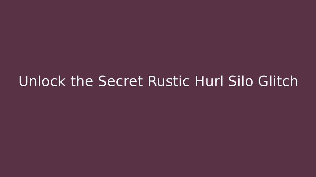 Unlock the Secret Rustic Hurl Silo Glitch