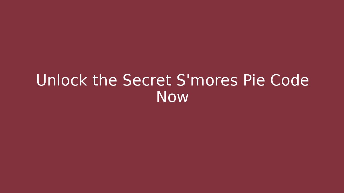 Unlock the Secret S'mores Pie Code Now