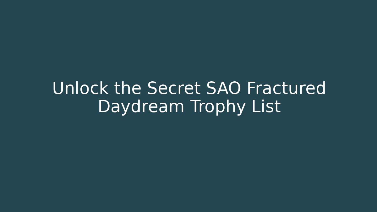 Unlock the Secret SAO Fractured Daydream Trophy List
