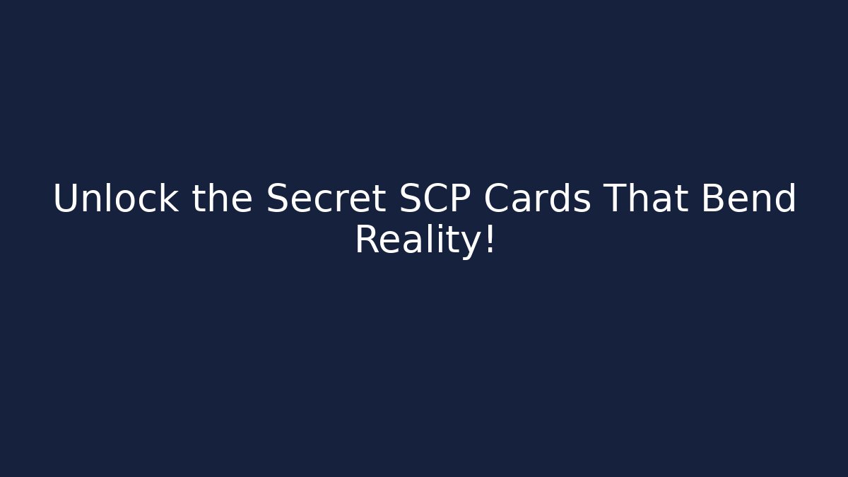 Unlock the Secret SCP Cards That Bend Reality!