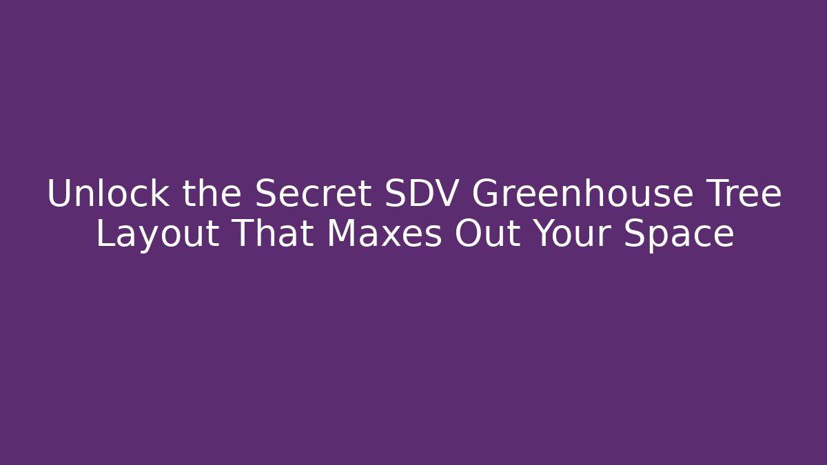 Unlock the Secret SDV Greenhouse Tree Layout That Maxes Out Your Space
