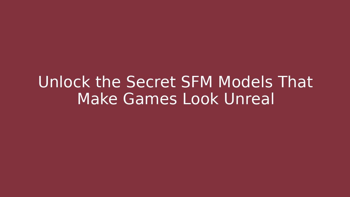 Unlock the Secret SFM Models That Make Games Look Unreal