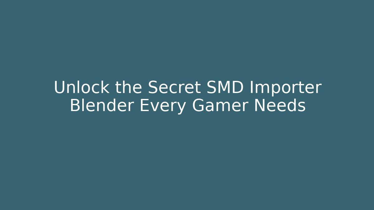 Unlock the Secret SMD Importer Blender Every Gamer Needs - Critter Realm