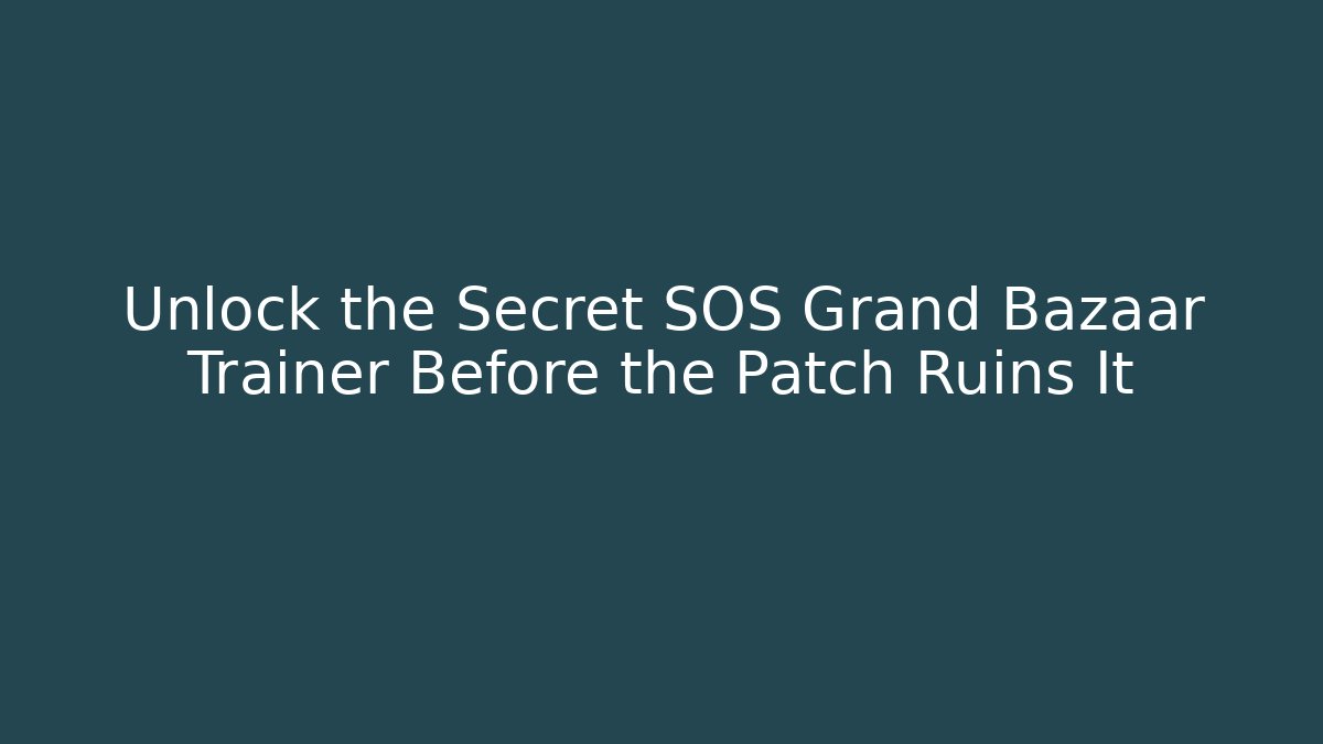 Unlock the Secret SOS Grand Bazaar Trainer Before the Patch Ruins It