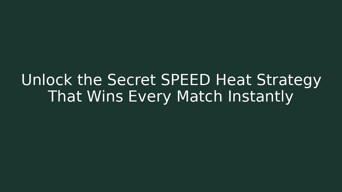 Unlock the Secret SPEED Heat Strategy That Wins Every Match Instantly