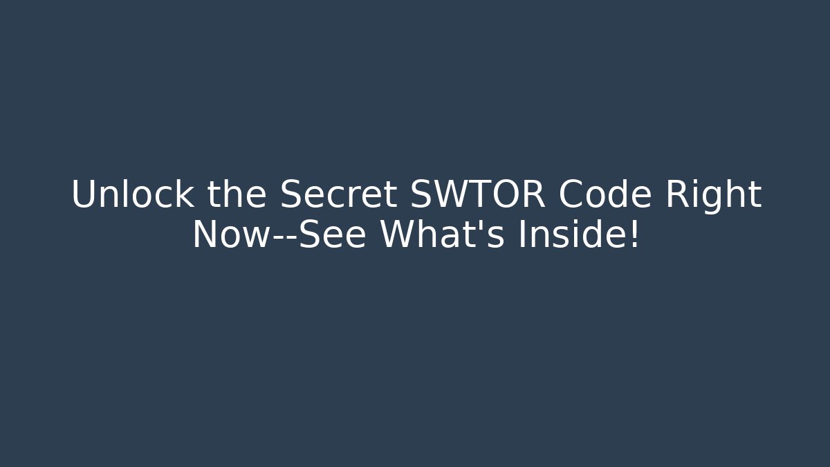 Unlock the Secret SWTOR Code Right Now—See What’s Inside!