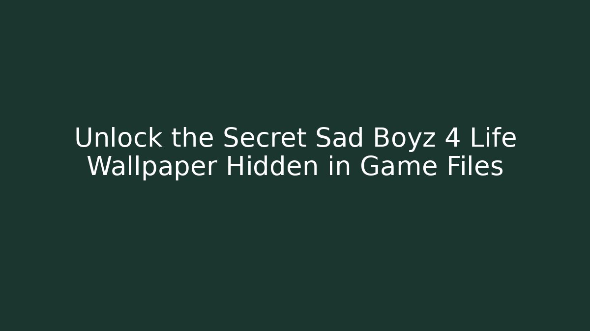 Unlock the Secret Sad Boyz 4 Life Wallpaper Hidden in Game Files