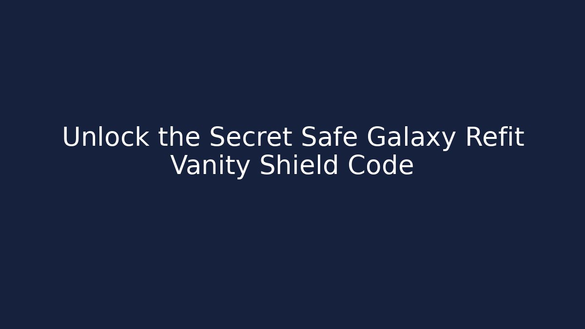 Unlock the Secret Safe Galaxy Refit Vanity Shield Code
