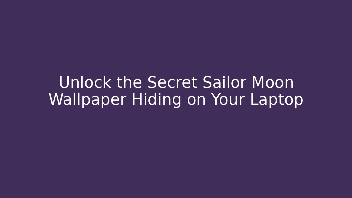Unlock the Secret Sailor Moon Wallpaper Hiding on Your Laptop