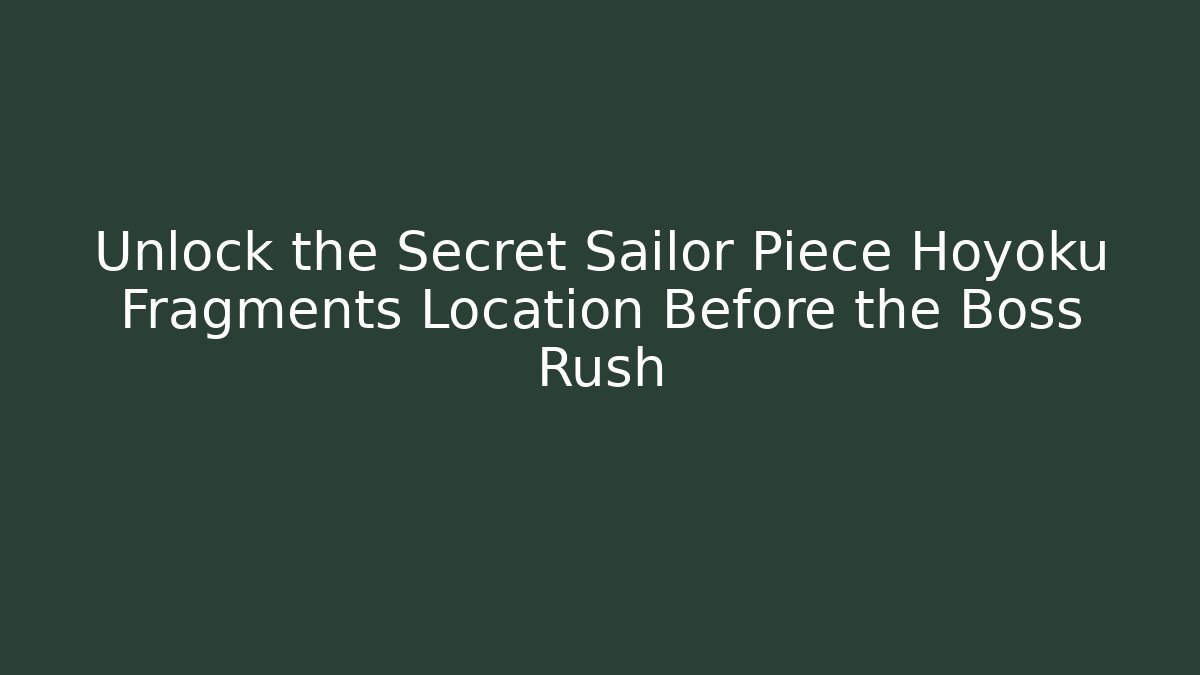 Unlock the Secret Sailor Piece Hoyoku Fragments Location Before the Boss Rush