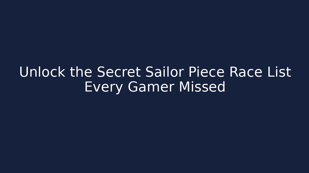 Unlock the Secret Sailor Piece Race List Every Gamer Missed