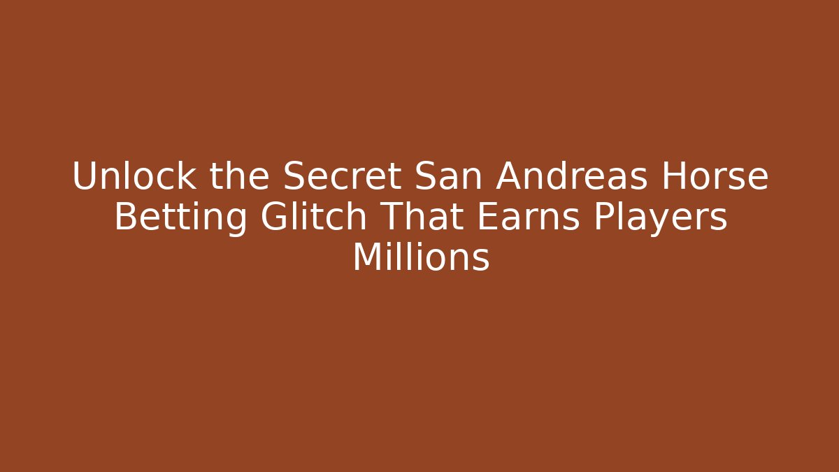 Unlock the Secret San Andreas Horse Betting Glitch That Earns Players Millions