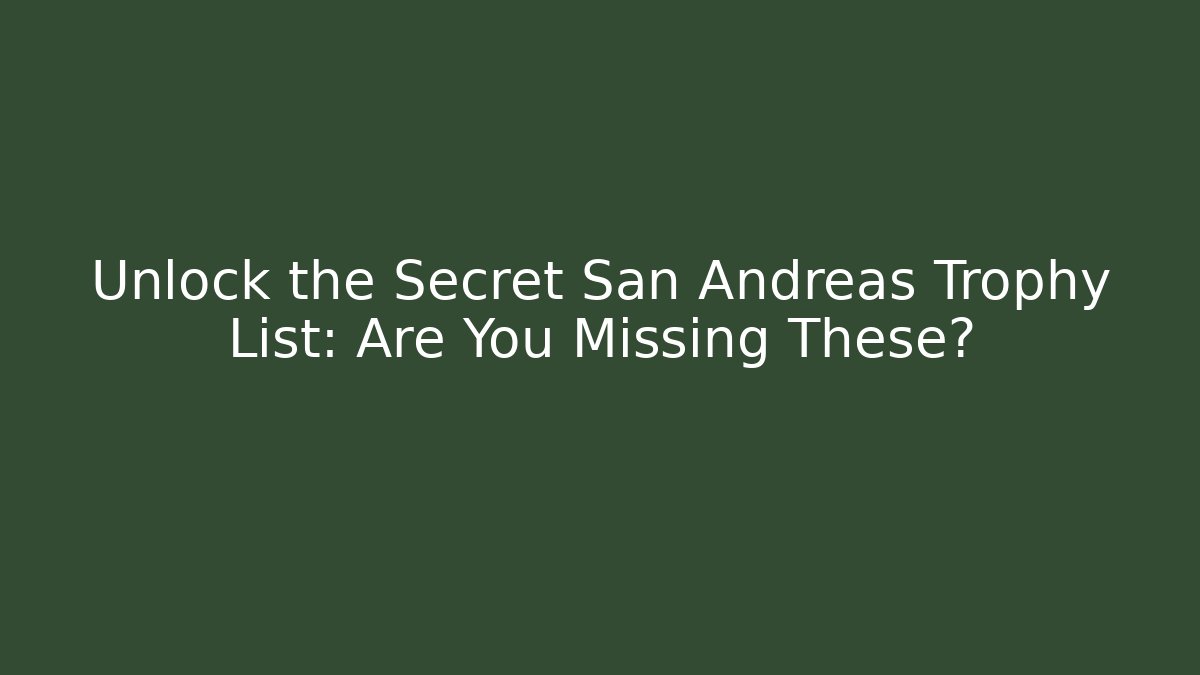 Unlock the Secret San Andreas Trophy List: Are You Missing These?