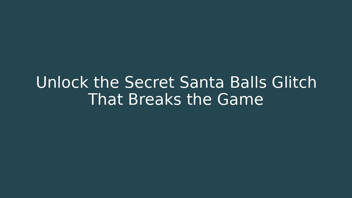 Unlock the Secret Santa Balls Glitch That Breaks the Game