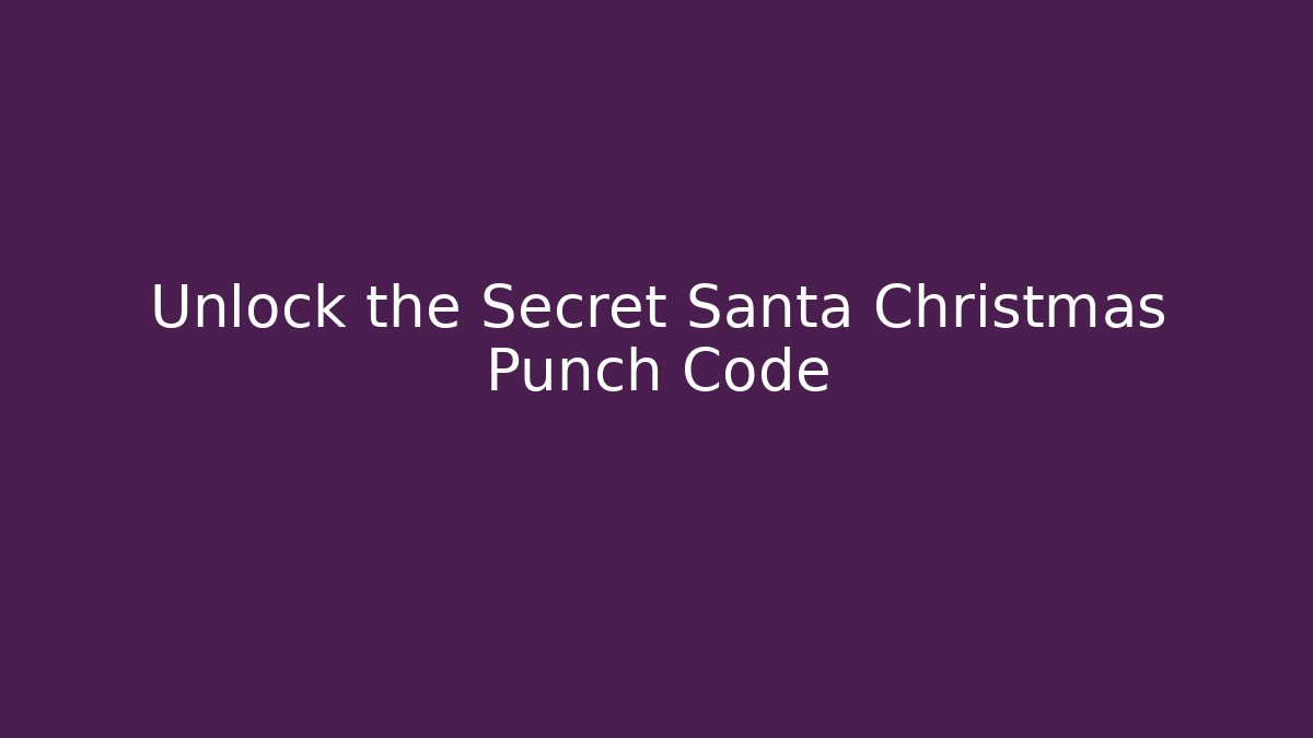 Unlock the Secret Santa Christmas Punch Code