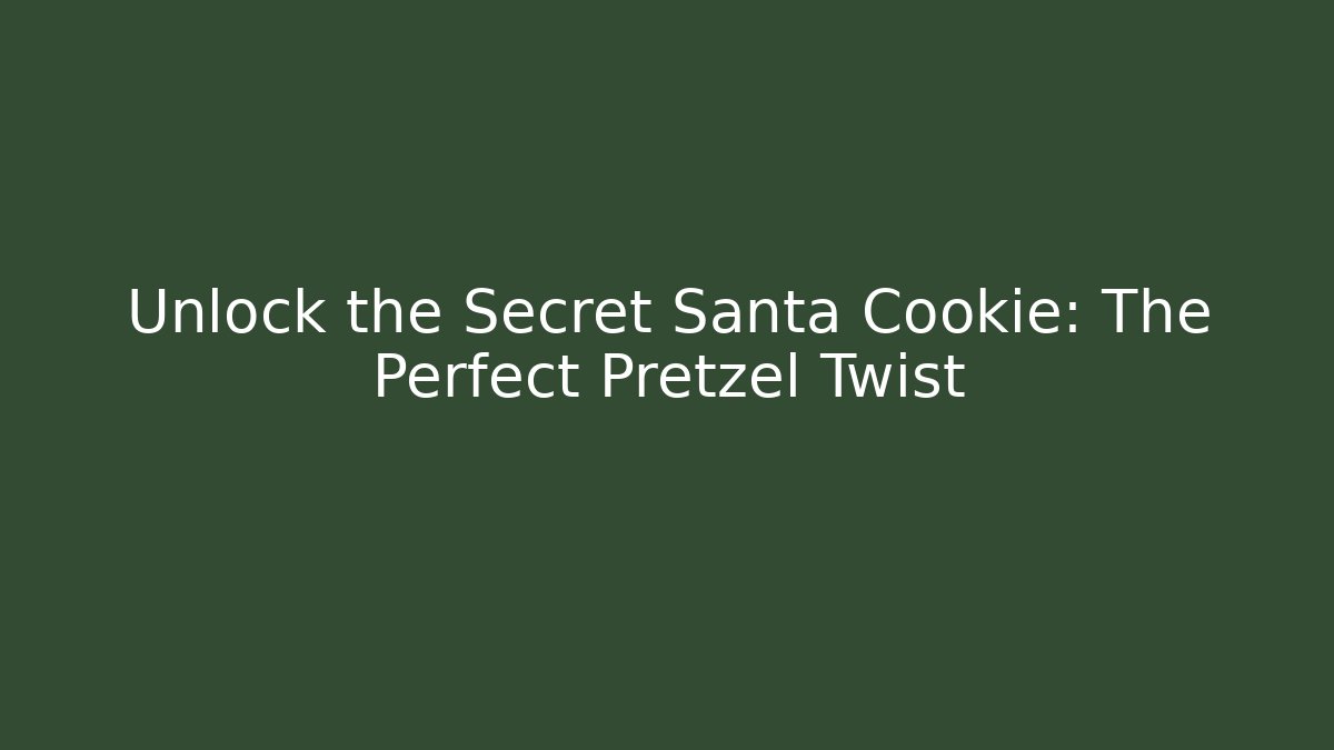 Unlock the Secret Santa Cookie: The Perfect Pretzel Twist