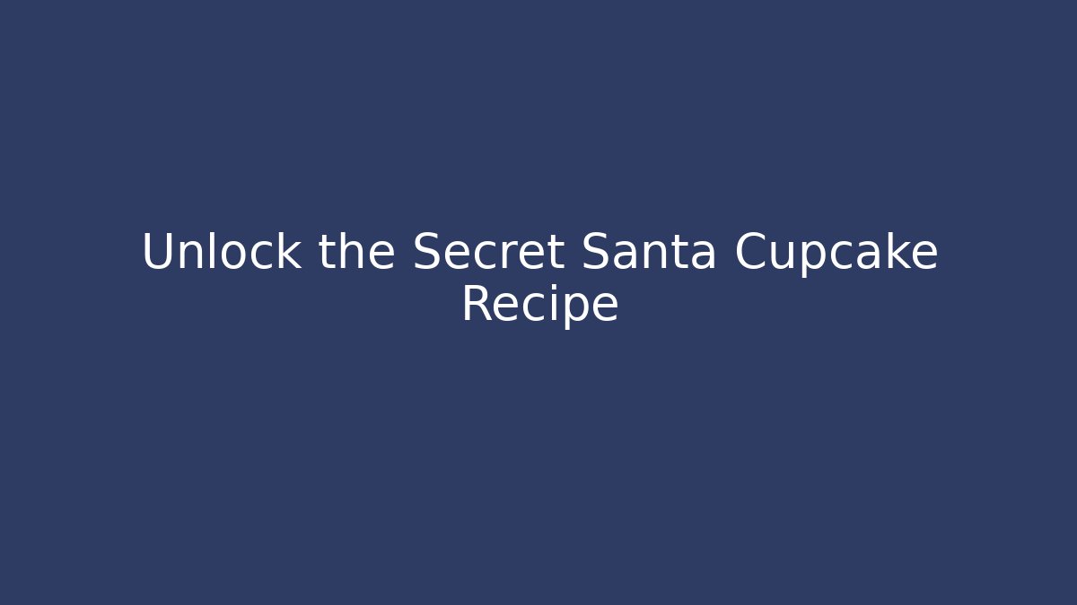 Unlock the Secret Santa Cupcake Recipe - Critter Realm