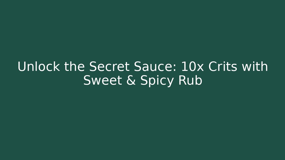 Unlock the Secret Sauce: 10x Crits with Sweet & Spicy Rub